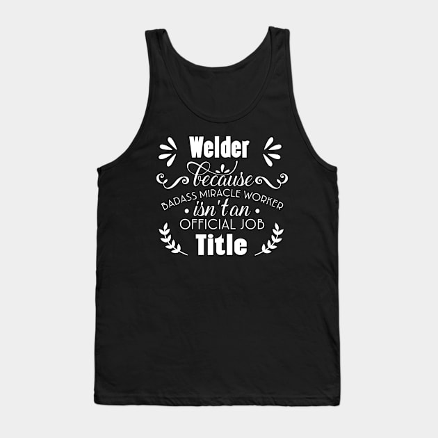 Welder Only Because Freaking Awesome Is Not An Official Job Title Tank Top by doctor ax